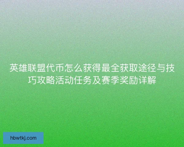 英雄联盟代币怎么获得最全获取途径与技巧攻略活动任务及赛季奖励详解