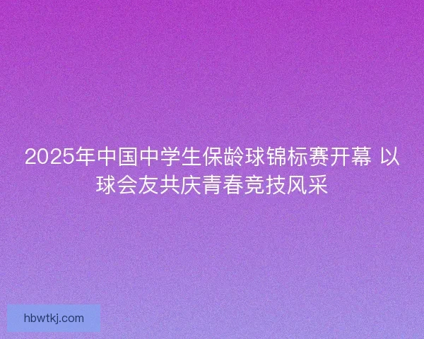 2025年中国中学生保龄球锦标赛开幕 以球会友共庆青春竞技风采